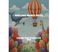 Amazing World Facts: Fun And True Stories For Kids