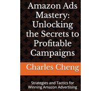 Amazon Ads Mastery: Unlocking the Secrets to Profitable Campaigns: Strategies and Tactics for Winning Amazon Advertising
