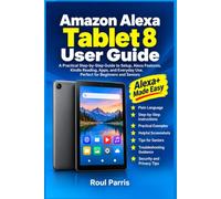 Amazon Alexa Tablet 8 User Guide: A Practical Step-by-Step Guide to Setup, Alexa Features, Kindle Reading, Apps, and Everyday Use, Perfect for Beginners and Seniors