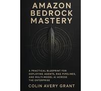 Amazon Bedrock Mastery: Building Enterprise-Scale AI Systems with Agents, RAG, and Multi-Model Workflows