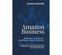 Amazon Business: Espandere le Vendite B2B e Conquistare il Mercato Mondiale: Strategie, strumenti e casi reali per espandere il tuo business su ... clienti aziendali in tutto il mondo