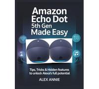 Amazon Echo Dot 5th Gen Made Easy User Guide: Tips, Tricks & Hidden Features to Unlock Alexa’s Full Potential