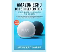 Amazon Echo Dot 5th Generation User Guide for Beginners and Seniors: A Step-by-Step Process to Connect, Personalize, and Take Full Control of Your Smart Speaker