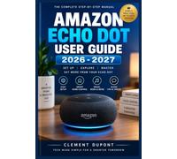 AMAZON ECHO DOT USER GUIDE 2026-2027: Guide pratique en français pour installer, configurer, personnaliser et utiliser Alexa au quotidien