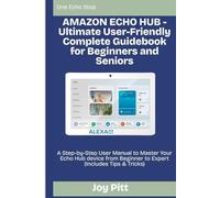 AMAZON ECHO HUB - Ultimate User-Friendly Complete Guidebook for Beginners and Seniors: A Step-by-Step User Manual to Master Your Echo Hub device from Beginner to Expert (Includes Tips & Tricks)