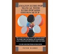 AMAZON ECHO POP GUIDE BOOK FOR BEGINNERS AND EXPERTS: THE ULTIMATE STEP-BY-STEP GUIDE WITH HIDDEN FEATURES, TIPS AND TRICKS, ADVANCED SECRET ALEXA COMMANDS FOR POWER USERS AND MORE