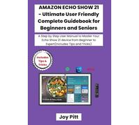 AMAZON ECHO SHOW 21 - Ultimate User Friendly Complete Guidebook for Beginners and Seniors: A Step by Step User Manual to Master Your Echo Show 21 device from Beginner to Expert(Includes Tips & Tricks)