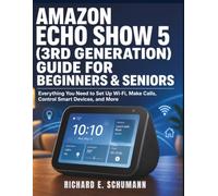 Amazon Echo Show 5 (3rd Generation) Guide for Beginners & Seniors: Everything You Need to Set Up Wi-Fi, Make Calls, Control Smart Devices, and More