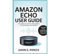 Amazon Echo User Guide: The Complete Step-by-Step Manual for Beginners and Seniors