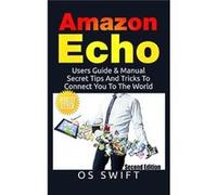 Amazon Echo Users Guide amp Manual To Amazon Echo Secret Tips And Tricks To Connect You To The World - Os Swift - Lulu Press Inc. - Livre en Anglais Os SwiftOs Swift (Auteur)
