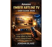 Amazon Ember Artline TV User Guide 2026: Complete Beginner’s Manual to Setup, Master Art Mode, Optimize Picture & Sound, and Troubleshoot Common Issues