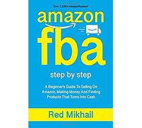 AMAZON FBA: A Beginners Guide To Selling On Amazon, Making Money And Finding Products That Turns Into Cash