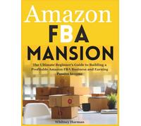 Amazon FBA Mansion: The Ultimate Beginner’s Guide to Building a Profitable Amazon FBA Business and Earning Passive Income