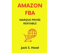 AMAZON FBA MARQUE PRIVÉE RENTABLE: Guide complet et stratégies d’expert pour lancer, optimiser et réussir sur amazon - de débutant à vendeur à succès, boostez vos ventes avec des conseils pratiques