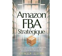 Amazon FBA Stratégique: Tout Ce Que Vous Devez Savoir Pour Une Mise En Œuvre Efficace Et Immédiate Dès Aujourd'hui