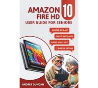 AMAZON FIRE HD 10 User Guide for Seniors: A Complete Step-by-Step Manual with Large Print to Master Your Tablet Without Tech Confusion