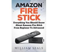 Amazon Fire Stick: Everything You Should Know About Amazon Fire Stick From Beginner To Advanced