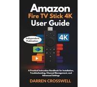 Amazon Fire Stick TV 4K User Guide: A Practical Instruction Handbook for Installation, Troubleshooting, Channel Management, and Advanced Settings