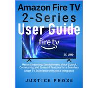 Amazon Fire TV 2-Series User Guide: Master Streaming, Entertainment, Voice Control, Connectivity, and Essential Features for a Seamless Smart TV Experience with Alexa Integration