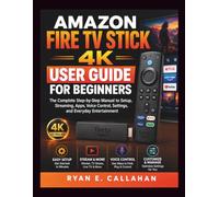 AMAZON FIRE TV 4K USER GUIDE FOR BEGINNERS: A Complete Step-by-Step Guide to Setup, Streaming, Apps, Voice Control, and Smart TV Features