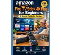 AMAZON FIRE TV STICK 4K PLUS FOR BEGINNERS: A SIMPLE GUIDE FOR SENIORS: Learn 4K Streaming, Alexa Voice Controls, App Setup, Screen Mirroring & Smart TV Features Without the Technical Confusion
