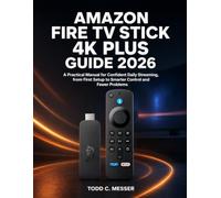Amazon Fire TV Stick 4K Plus Guide 2026: A Practical Manual for Confident Daily Streaming, from First Setup to Smarter Control and Fewer Problems