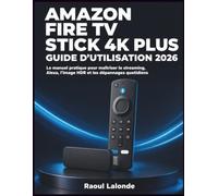 Amazon Fire TV Stick 4K Plus Guide d’Utilisation 2026: Le manuel pratique pour maîtriser le streaming, Alexa, l’image HDR et les dépannages quotidiens