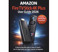 Amazon Fire TV Stick 4K Plus User Guide 2026: A Step-by-Step Handbook to Setup, AI Search, Live TV, App Control, and Hidden Features for Beginners