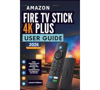 Amazon Fire TV Stick 4K Plus User Guide 2026: Clear Instructions for Streaming, Everyday Use, and Troubleshooting for beginners and seniors
