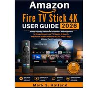 Amazon Fire TV Stick 4K User Guide 2026: A Step-by-Step Handbook for Seniors and Beginners to Setup, Stream Live TV, Master AI Search, and Unlock ... Less Than 7 Days - Without Tech Frustration