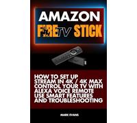 AMAZON FireTV Stick: How to Set Up, Stream in 4K / 4K Max, Control Your TV with Alexa Voice Remote, Use Smart Features and Troubleshooting