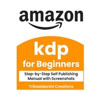 Amazon KDP for Beginners: The Step-by-Step Guide to Self-Publishing, Formatting, Marketing & Selling Books on Kindle Direct Publishing