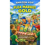 Amazon KDP to Flea Market Gold: A Simple System for Turning Amazon KDP Into Cash