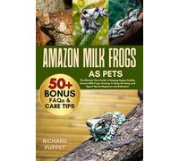 AMAZON MILK FROGS AS PETS: The Ultimate Care Guide to Keeping Happy, Healthy Amazon Milk Frogs: Housing, Feeding, Breeding, and Expert Tips for Beginners and Enthusiast