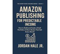 AMAZON PUBLISHING FOR PREDICTABLE INCOME: How to Build and Scale a Small Portfolio of Short Books That Sell Every Month (Book 2 in The Short Book Income Series)