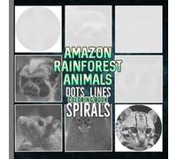 Amazon Rainforest Animals Dots Lines Spirals Coloring Book: Learn More About Animal World With 30 High-Quality Pictures To Color And Have Fun | Gifts For Fans Of All Ages To Get Fun And Relaxed