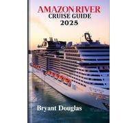 AMAZON RIVER CRUISE GUIDE 2025: Unforgettable Adventures in the World's Greatest Rainforest