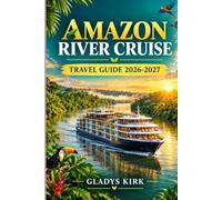 AMAZON RIVER CRUISE TRAVEL GUIDE 2026-2027: Explore Rainforest Adventures, Wildlife, River Communities, Local Cuisine, Lodges, and Unforgettable Experiences .