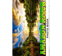 Amazon River Photo Book: Awesome Images Of Tropical Rainforest For Adults/ Great Gift /Awesome Illustrations To Relax And Unwind