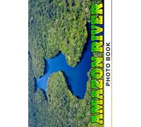 Amazon River Photo Book: Fantastic Images Of Tropical Rainforest For Relaxation And Relieving Stress | Perfect Gift For Special Occasions