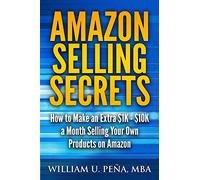 Amazon Selling Secrets: How to Make an Extra $1K - $10K a Month Selling Your Own Products on Amazon