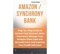AMAZON / SYNCHRONY BANK: Step-by-Step Guide to Access Your Account, Make Payments, Manage Your Amazon Store Card and Secured Card, and Improve Your Credit with Ease
