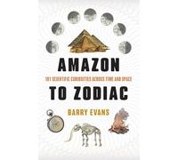 Amazon to Zodiac: 101 Scientific Curiosities Across Time and Space