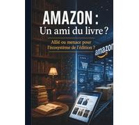 AMAZON : Un ami du livre ?: Allié ou menace pour l'écosystème de l’édition ?