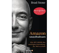 Amazon unaufhaltsam: Wie Jeff Bezos das mächtigste Unternehmen der Welt erschafft - Autor des New-York-Times-Bestsellers »Der Allesverkäufer« - Deutsche Ausgabe von »Amazon Unbound«