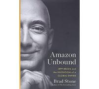 Amazon Unbound: Jeff Bezos and the Invention of a Global Empire