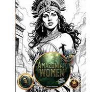 Amazon Women, Queens and Warriors: Legend, Beauty and Power in Colors: Coloring Book