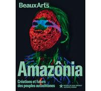 Amazônia. Créations et futurs des peuples autochtones: au musée du Quai Branly - Jacques Chirac