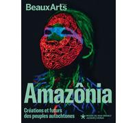 Amazônia. Créations et futurs des peuples autochtones Au musée du Quai Branly - Jacques Chirac - Collectif - Beaux Arts Editions - broché - Catalogue d'exposition