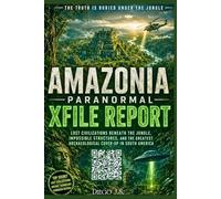 Amazonia Paranormal X-File Report. Lost Civilizations Beneath the Jungle: Lost Cities, UFO Cover-Ups, and the Greatest Archaeological Secret in the Amazonia